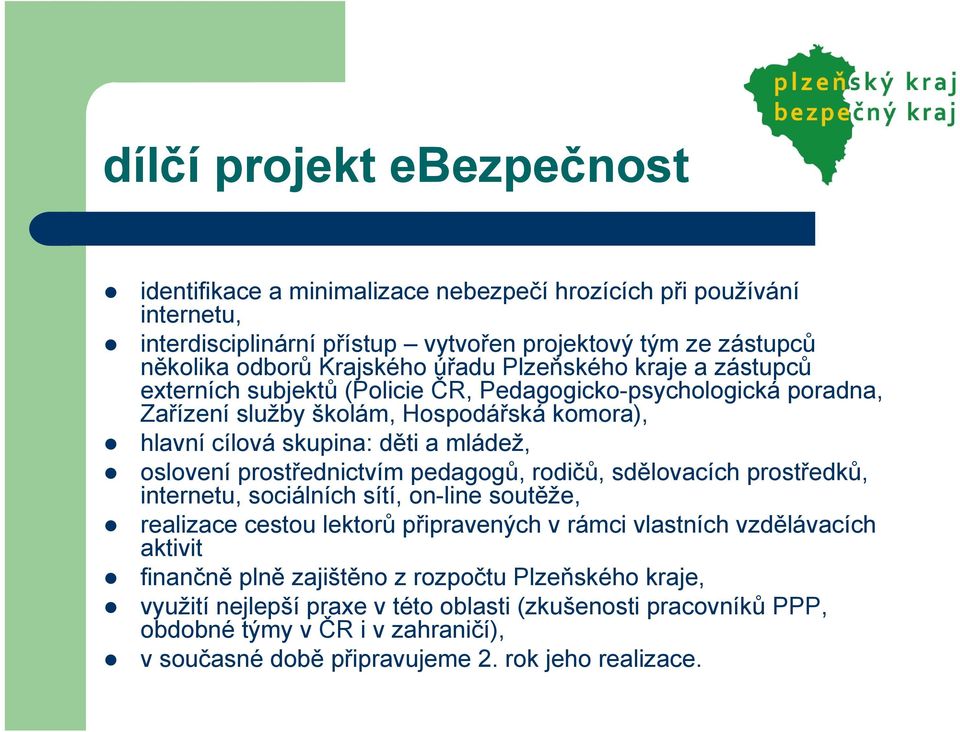 oslovení prostřednictvím pedagogů, rodičů, sdělovacích prostředků, internetu, sociálních sítí, on-line soutěže, realizace cestou lektorů připravených v rámci vlastních vzdělávacích aktivit