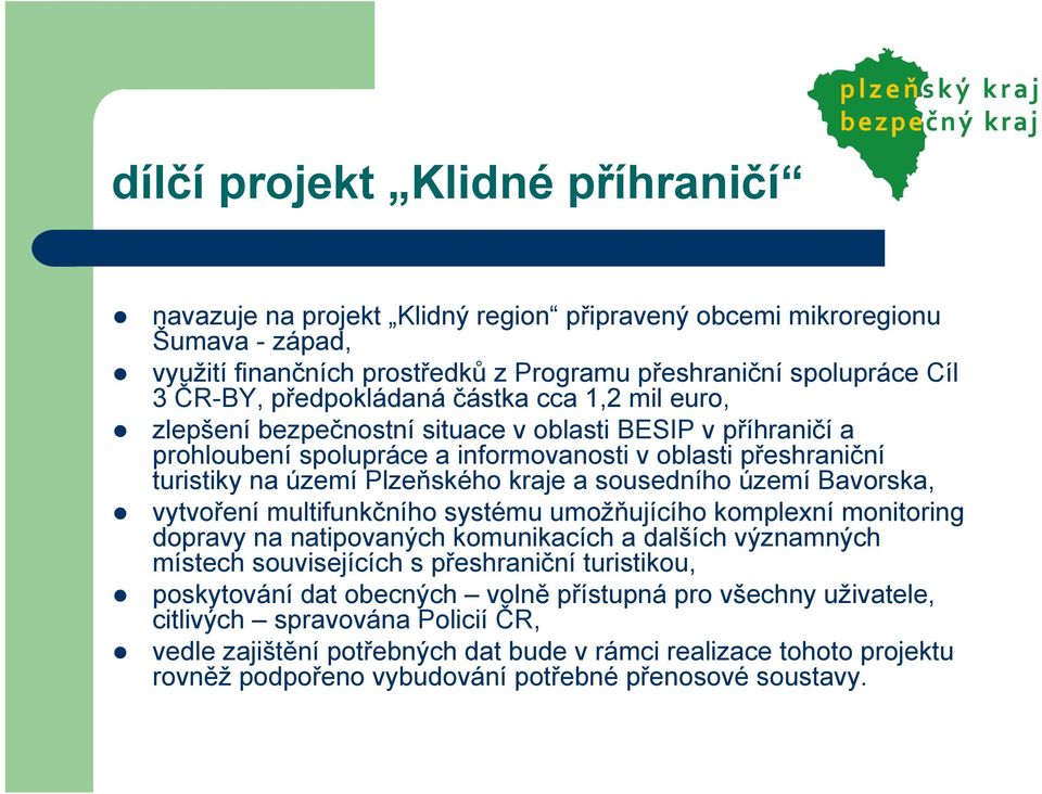 a sousedního území Bavorska, vytvoření multifunkčního systému umožňujícího komplexní monitoring dopravy na natipovaných komunikacích a dalších významných místech souvisejících s přeshraniční