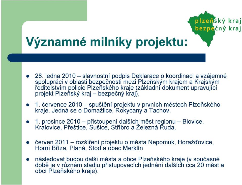 upravující projekt Plzeňský kraj bezpečný kraj), 1. července 2010 spuštění projektu v prvních městech Plzeňského kraje. Jedná se o Domažlice, Rokycany a Tachov, 1.