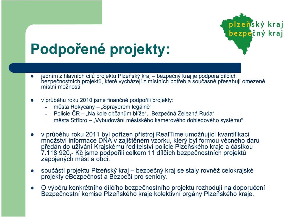 dohledového systému v průběhu roku 2011 byl pořízen přístroj RealTime umožňující kvantifikaci množství informace DNA v zajištěném vzorku, který byl formou věcného daru předán do užívání Krajskému