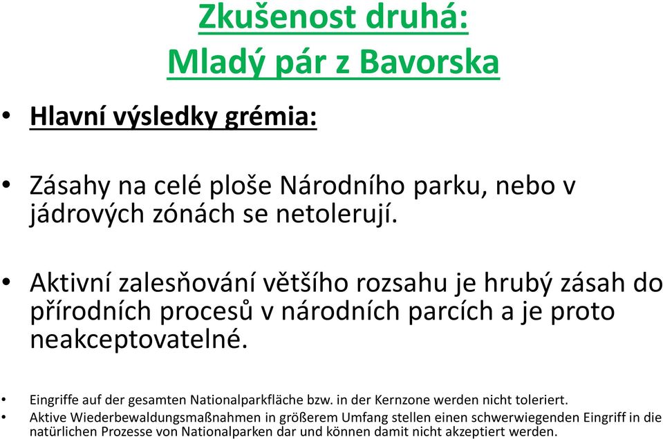 Eingriffe auf der gesamten Nationalparkfläche bzw. in der Kernzone werden nicht toleriert.