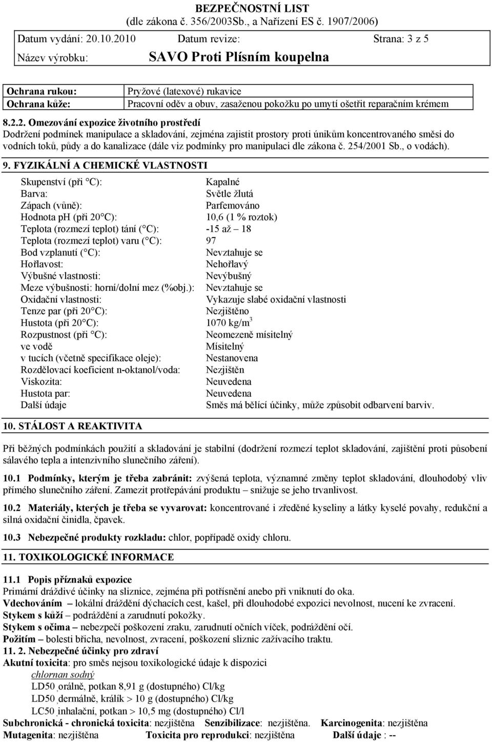 10 Datum revize: Strana: 3 z 5 Ochrana rukou: Ochrana kůže: Pryžové (latexové) rukavice Pracovní oděv a obuv, zasaženou pokožku po umytí ošetřit reparačním krémem 8.2.