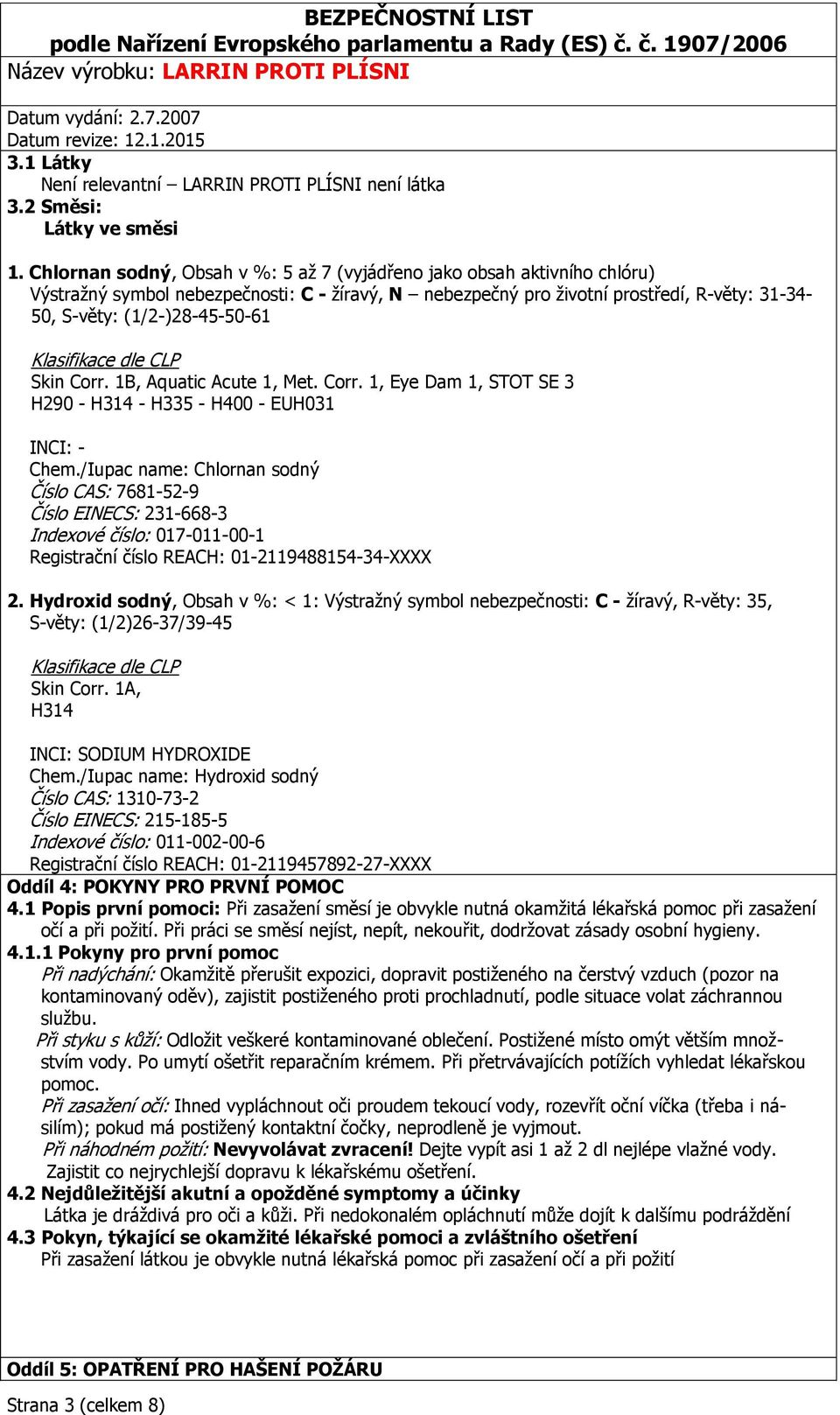 Klasifikace dle CLP Skin Corr. 1B, Aquatic Acute 1, Met. Corr. 1, Eye Dam 1, STOT SE 3 H290 - H314 - H335 - H400 - EUH031 INCI: - Chem.
