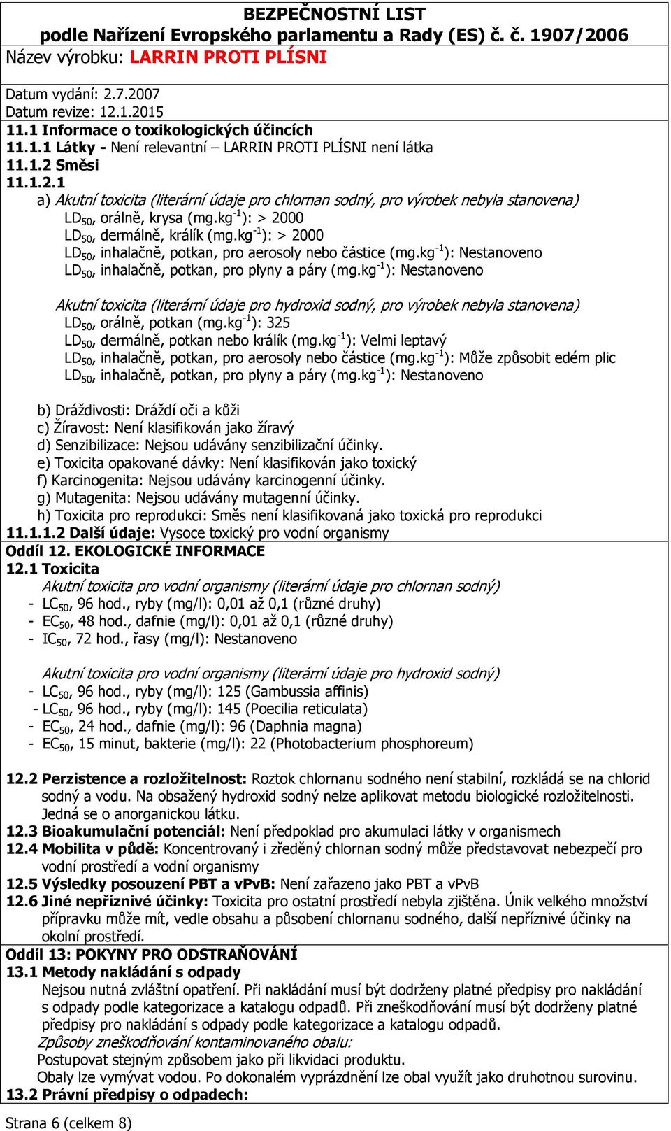 kg -1 ): > 2000 LD 50, inhalačně, potkan, pro aerosoly nebo částice (mg.kg -1 ): Nestanoveno LD 50, inhalačně, potkan, pro plyny a páry (mg.