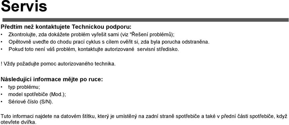 ! Vždy požadujte pomoc autorizovaného technika. Následující informace mějte po ruce: typ problému; model spotřebiče (Mod.