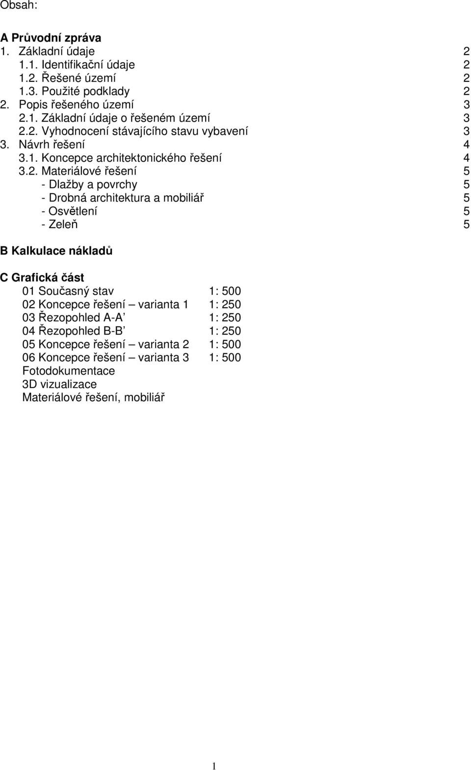 architektura a mobiliář 5 - Osvětlení 5 - Zeleň 5 B Kalkulace nákladů C Grafická část 01 Současný stav 1: 500 02 Koncepce řešení varianta 1 1: 250 03 Řezopohled A-A 1: