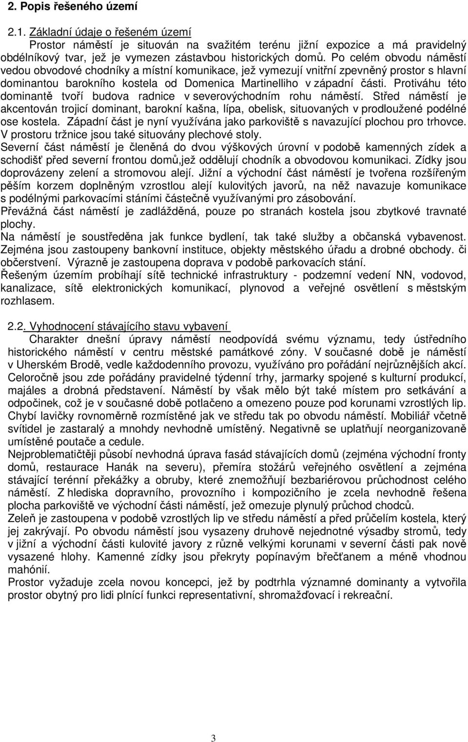 Protiváhu této dominantě tvoří budova radnice v severovýchodním rohu náměstí. Střed náměstí je akcentován trojicí dominant, barokní kašna, lípa, obelisk, situovaných v prodloužené podélné ose kostela.