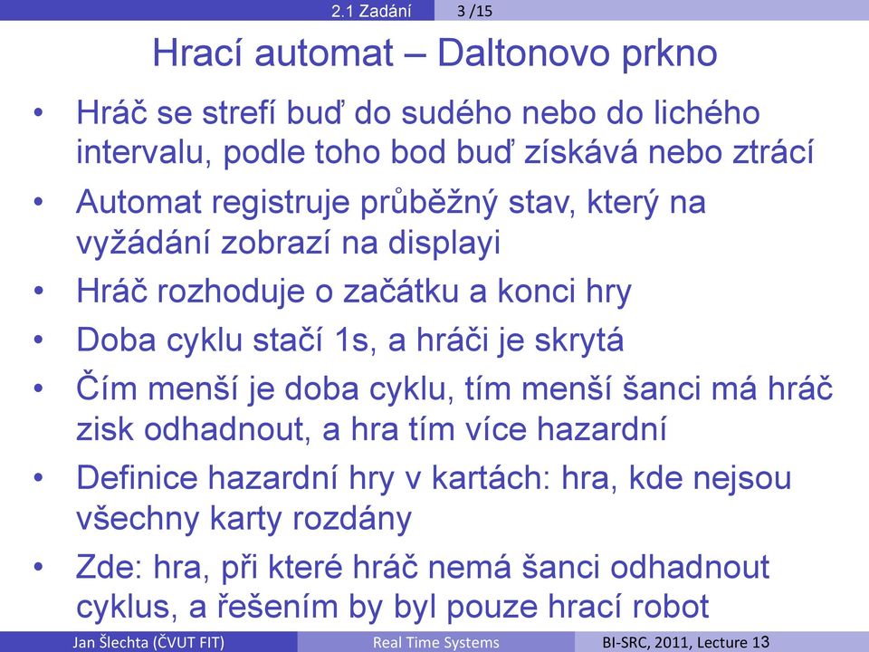 1s, a hráči je skrytá Čím menší je doba cyklu, tím menší šanci má hráč zisk odhadnout, a hra tím více hazardní Definice hazardní hry v