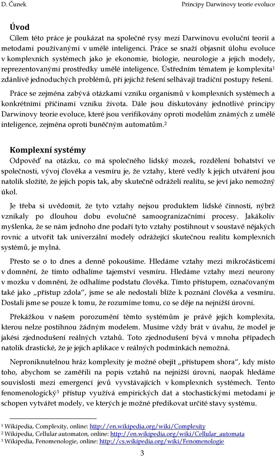 Ústředním tématem je komplexita 1 zdánlivě jednoduchých problémů, při jejichž řešení selhávají tradiční postupy řešení.