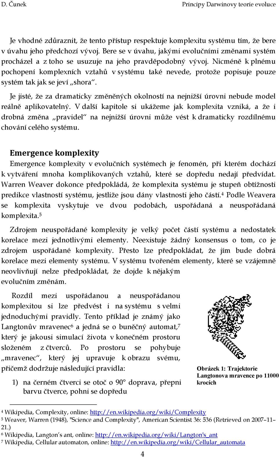 Nicméně k plnému pochopení komplexních vztahů v systému také nevede, protože popisuje pouze systém tak jak se jeví shora.