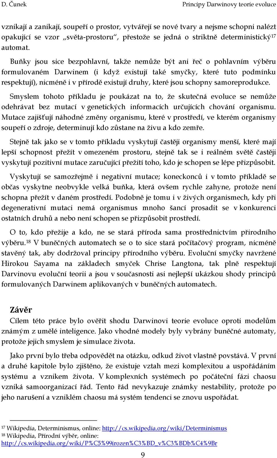 jsou schopny samoreprodukce. Smyslem tohoto příkladu je poukázat na to, že skutečná evoluce se nemůže odehrávat bez mutací v genetických informacích určujících chování organismu.