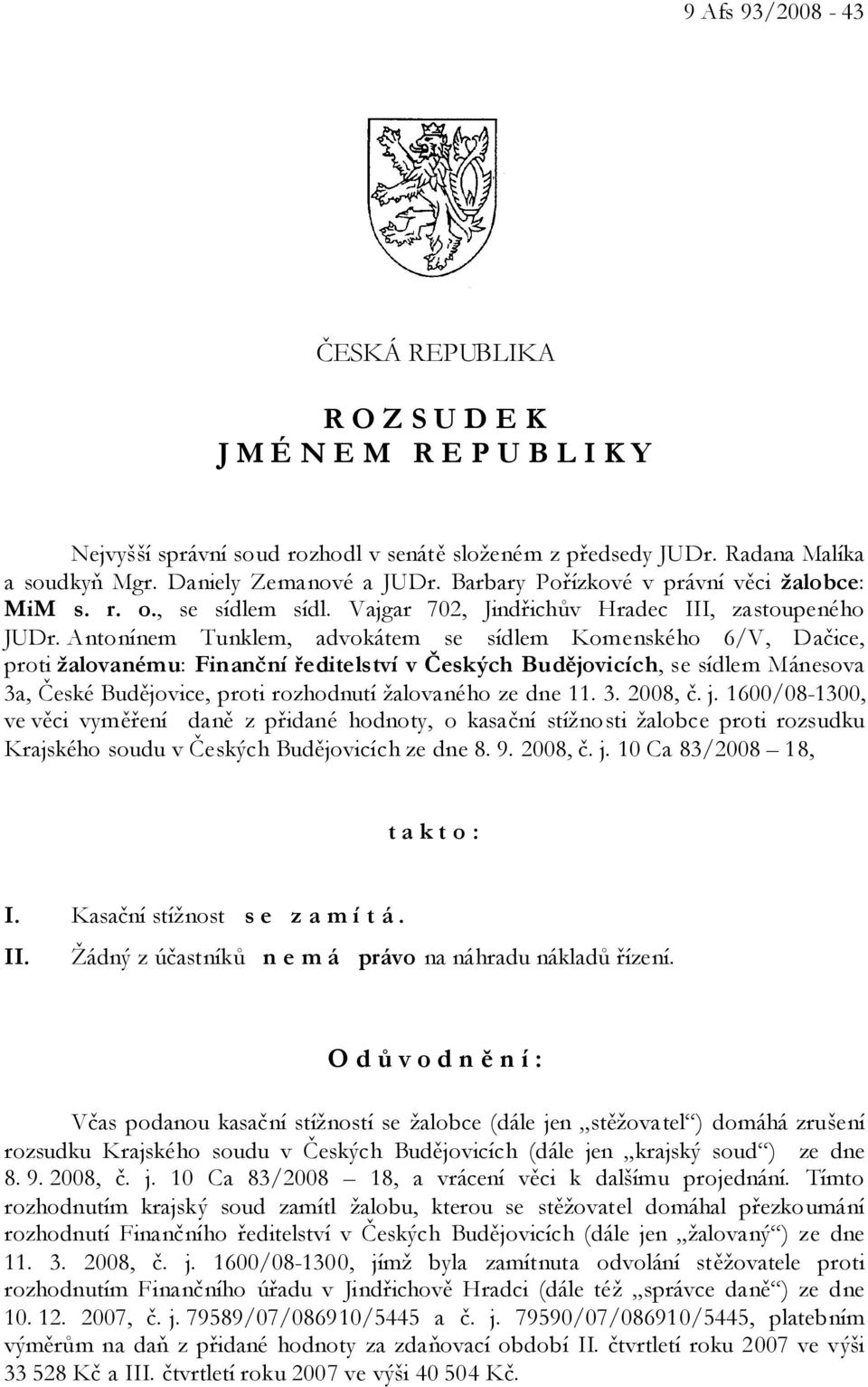 Antonínem Tunklem, advokátem se sídlem Komenského 6/V, Dačice, proti žalovanému: Finanční ředitelství v Českých Budějovicích, se sídlem Mánesova 3a, České Budějovice, proti rozhodnutí žalovaného ze