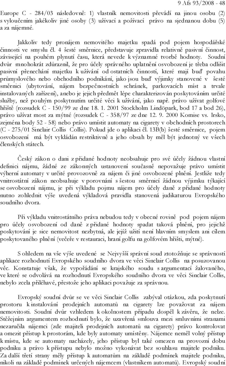 4 šesté směrnice, představuje zpravidla relativně pasivní činnost, závisející na pouhém plynutí času, která nevede k významné tvorbě hodnoty.