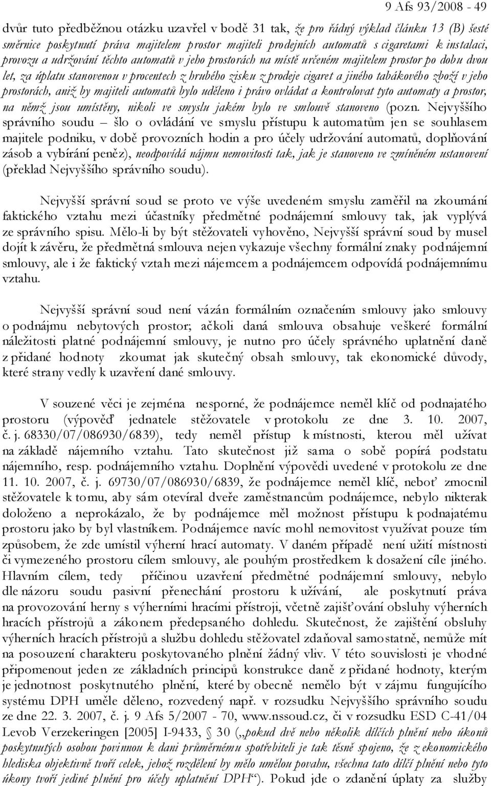 tabákového zboží v jeho prostorách, aniž by majiteli automatů bylo uděleno i právo ovládat a kontrolovat tyto automaty a prostor, na němž jsou umístěny, nikoli ve smyslu jakém bylo ve smlouvě