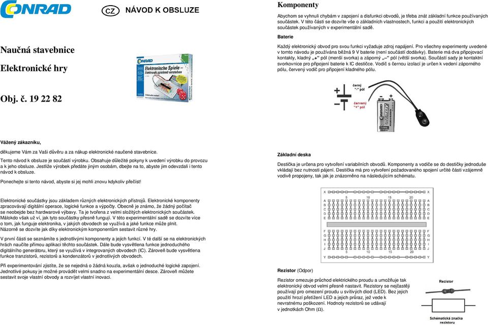 Naučná stavebnice Elektronické hry Baterie Každý elektronický obvod pro svou funkci vyžaduje zdroj napájení.