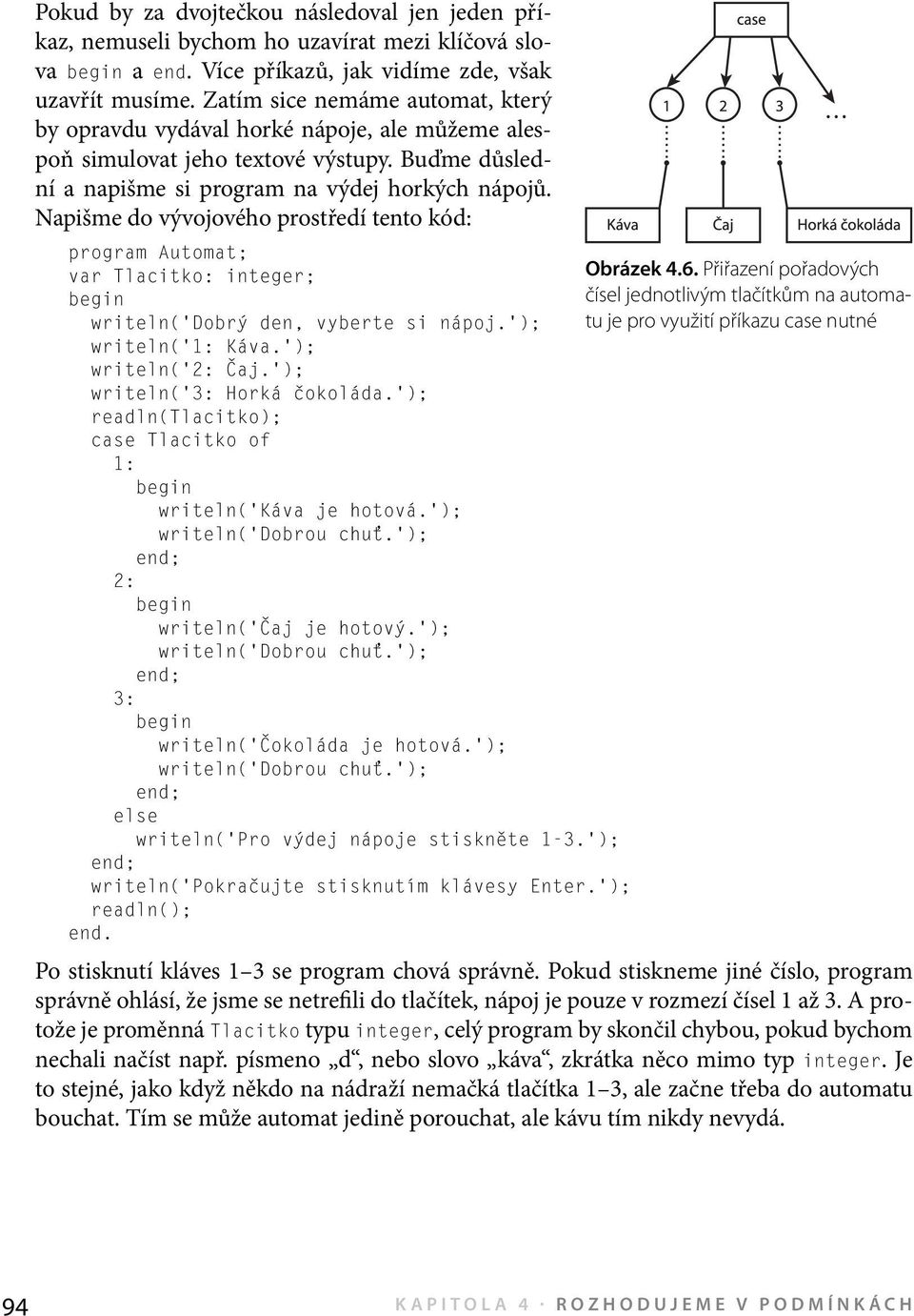Napišme do vývojového prostředí tento kód: program Automat; var Tlacitko: integer; Obrázek 4.6.