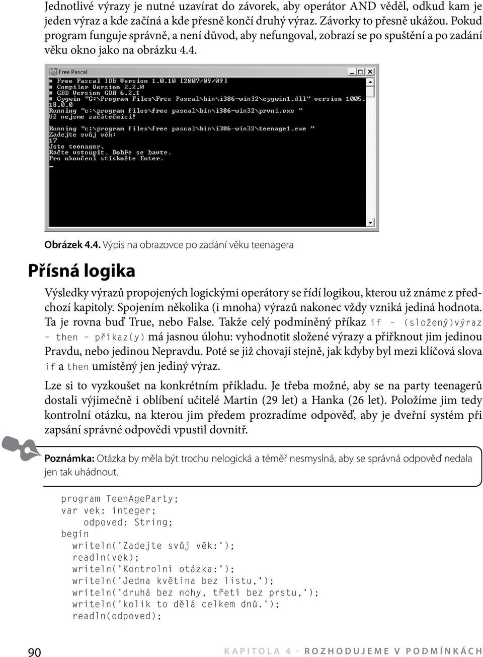 4. Obrázek 4.4. Výpis na obrazovce po zadání věku teenagera Přísná logika Výsledky výrazů propojených logickými operátory se řídí logikou, kterou už známe z předchozí kapitoly.