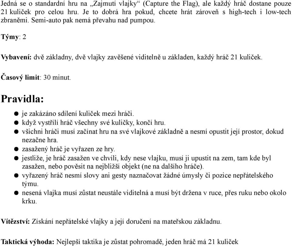 když vystřílí hráč všechny své kuličky, končí hru. všichni hráči musí začínat hru na své vlajkové základně a nesmí opustit její prostor, dokud nezačne hra.