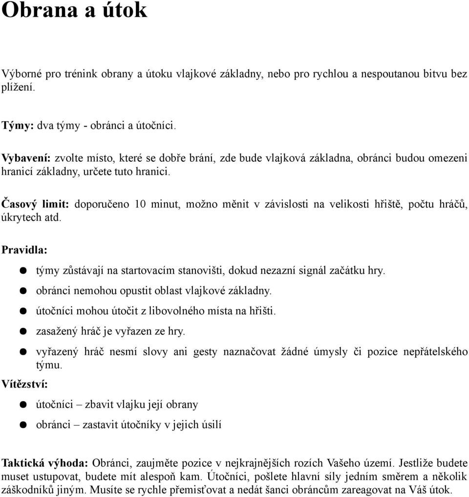 Časový limit: doporučeno 10 minut, možno měnit v závislosti na velikosti hřiště, počtu hráčů, úkrytech atd. týmy zůstávají na startovacím stanovišti, dokud nezazní signál začátku hry.