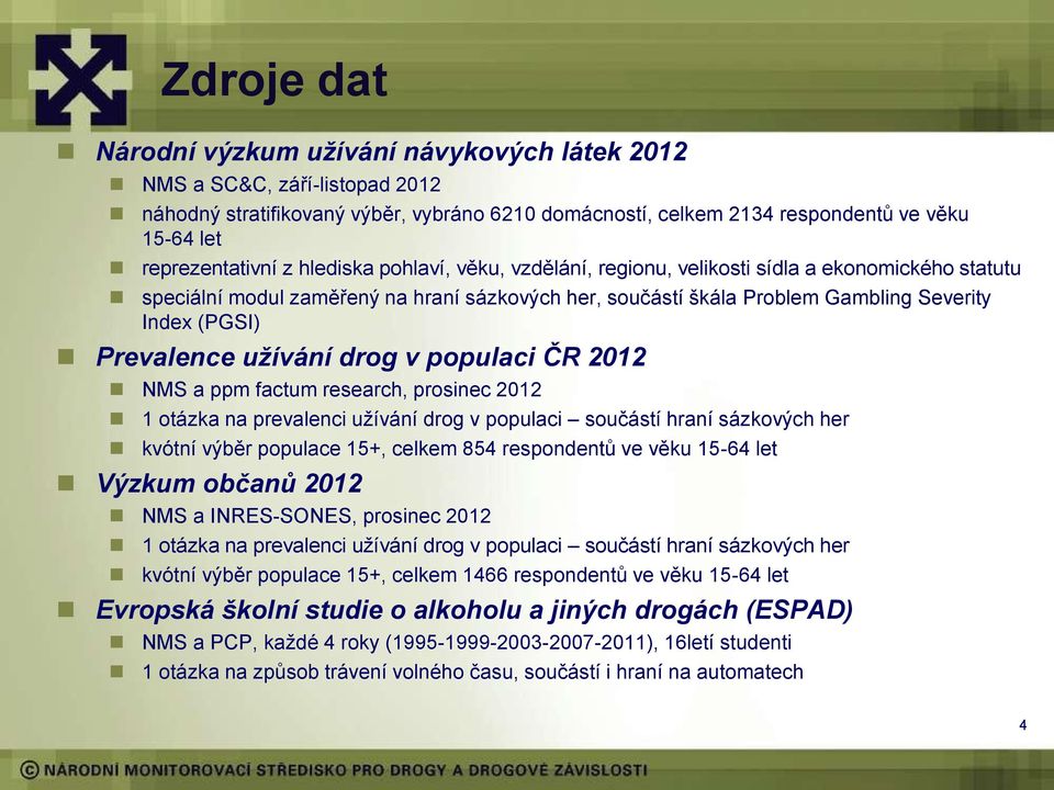 užívání drog v populaci ČR 2012 NMS a ppm factum research, prosinec 2012 1 otázka na prevalenci užívání drog v populaci součástí hraní sázkových her kvótní výběr populace 15+, celkem 854 respondentů