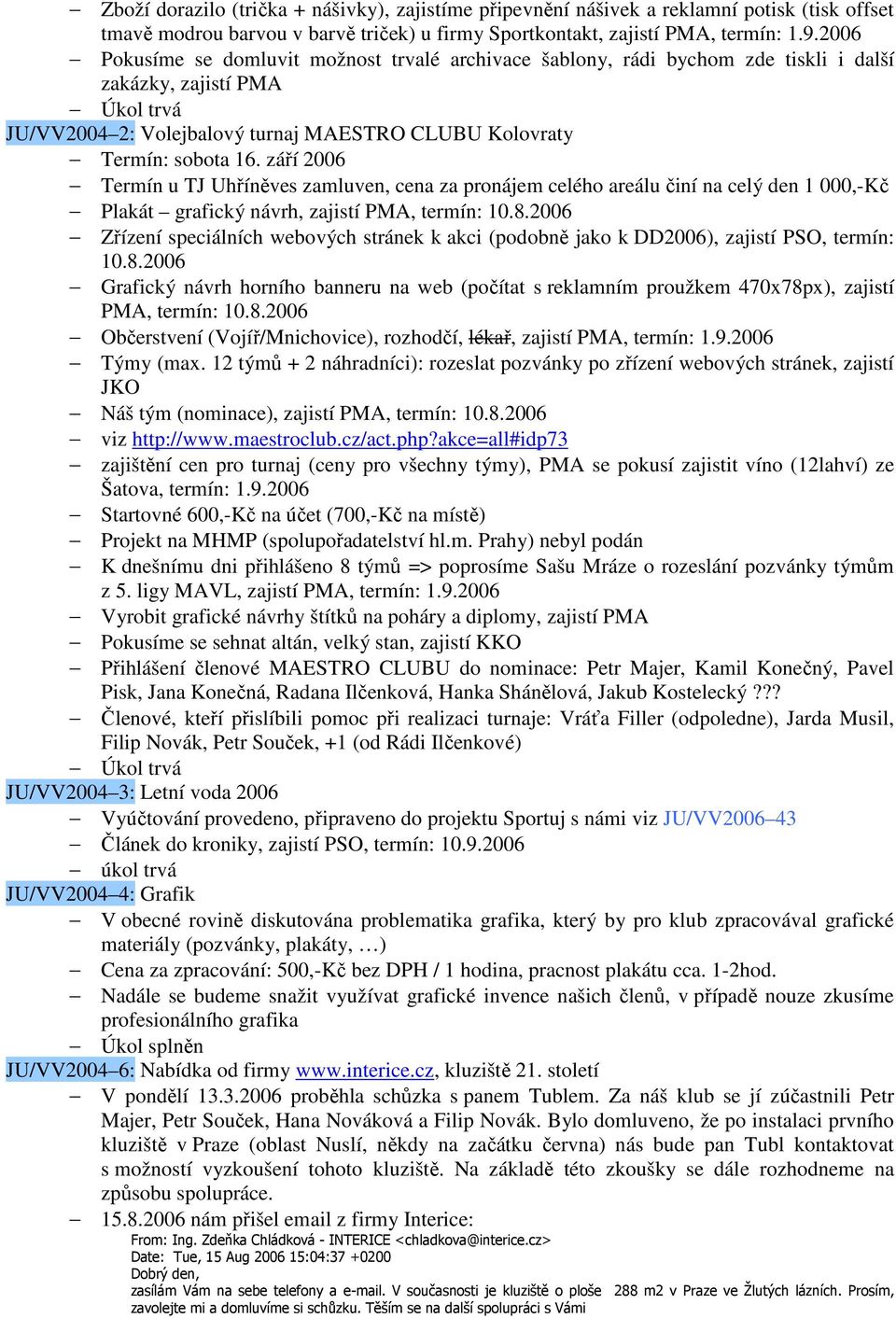 září 2006 Termín u TJ Uhříněves zamluven, cena za pronájem celého areálu činí na celý den 1 000,-Kč Plakát grafický návrh, zajistí PMA, termín: 10.8.