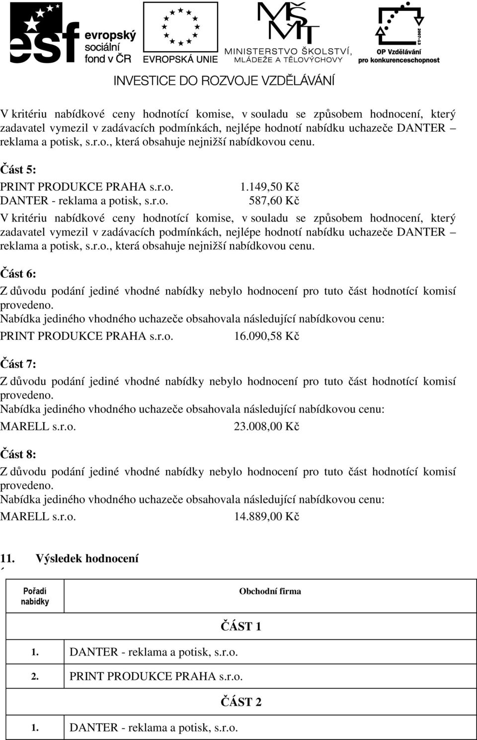 Nabídka jediného vhodného uchazeče obsahovala následující nabídkovou cenu: PRINT PRODUKCE PRAHA s.r.o. 16.