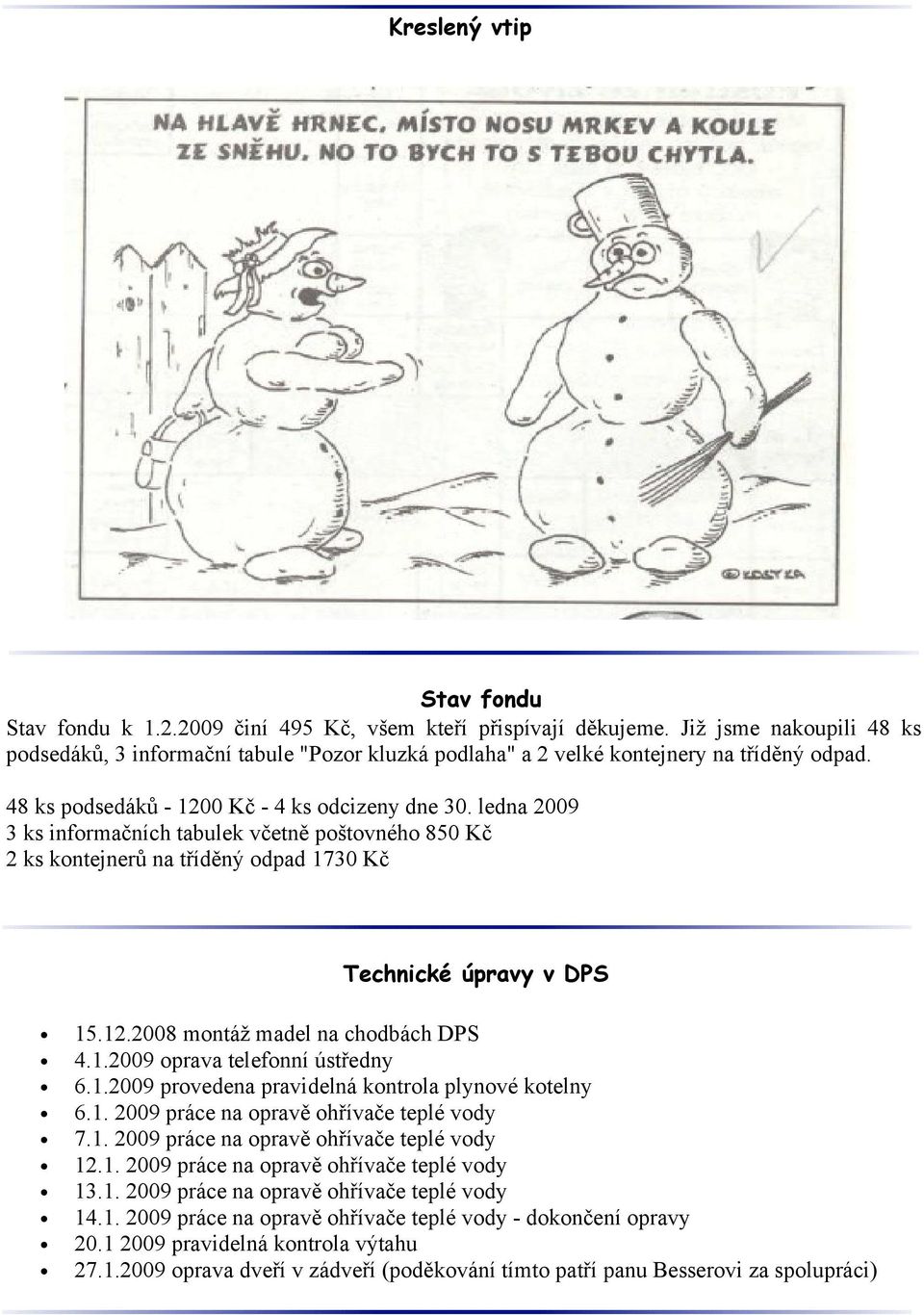 ledna 2009 3 ks informačních tabulek včetně poštovného 850 Kč 2 ks kontejnerů na tříděný odpad 1730 Kč Technické úpravy v DPS 15.12.2008 montáž madel na chodbách DPS 4.1.2009 oprava telefonní ústředny 6.