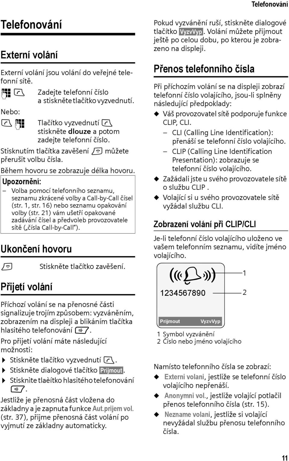 Upozornění: Volba pomocí telefonního seznamu, seznamu zkrácené volby a Call-by-Call čísel (str. 1, str. 16) nebo seznamu opakování volby (str.