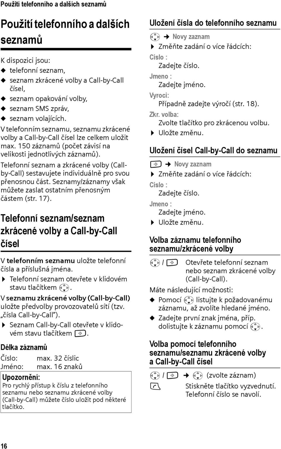 Telefonní seznam a zkrácené volby (Callby-Call) sestavujete individuálně pro svou přenosnou část. Seznamy/záznamy však můžete zaslat ostatním přenosným částem (str. 17).