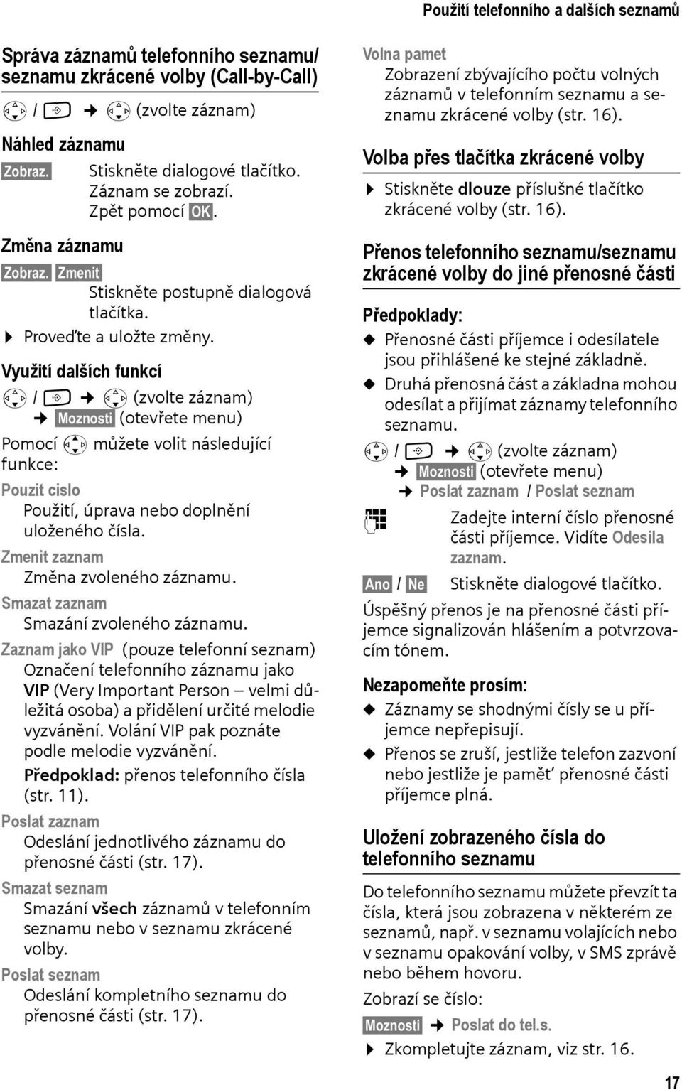 Využití dalších funkcí s / C s (zvolte záznam) Moznosti (otevřete menu) Pomocí q můžete volit následující funkce: Pouzit cislo Použití, úprava nebo doplnění uloženého čísla.