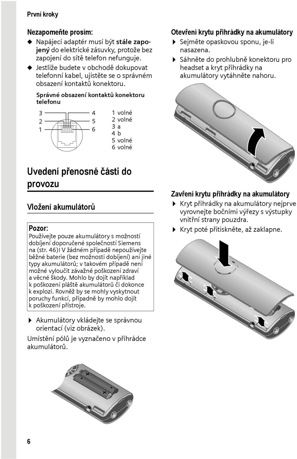 Sáhněte do prohlubně konektoru pro headset a kryt přihrádky na akumulátory vytáhněte nahoru.