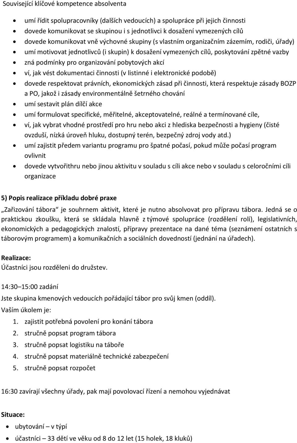 organizování pobytových akcí ví, jak vést dokumentaci činnosti (v listinné i elektronické podobě) dovede respektovat právních, ekonomických zásad při činnosti, která respektuje zásady BOZP a PO,