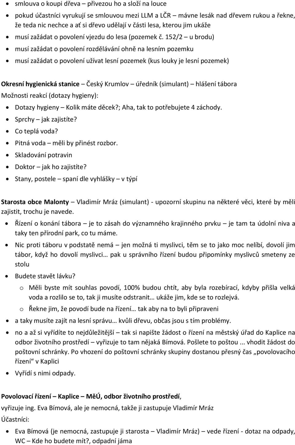 152/2 u brodu) musí zažádat o povolení rozdělávání ohně na lesním pozemku musí zažádat o povolení užívat lesní pozemek (kus louky je lesní pozemek) Okresní hygienická stanice Český Krumlov úředník