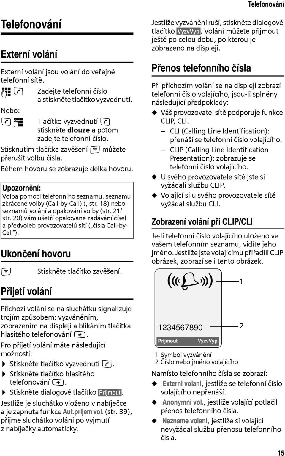 Upozornění: Volba pomocí telefonního seznamu, seznamu zkrácené volby (Call-by-Call) (, str. 18) nebo seznamů volání a opakování volby (str. 21/ str.