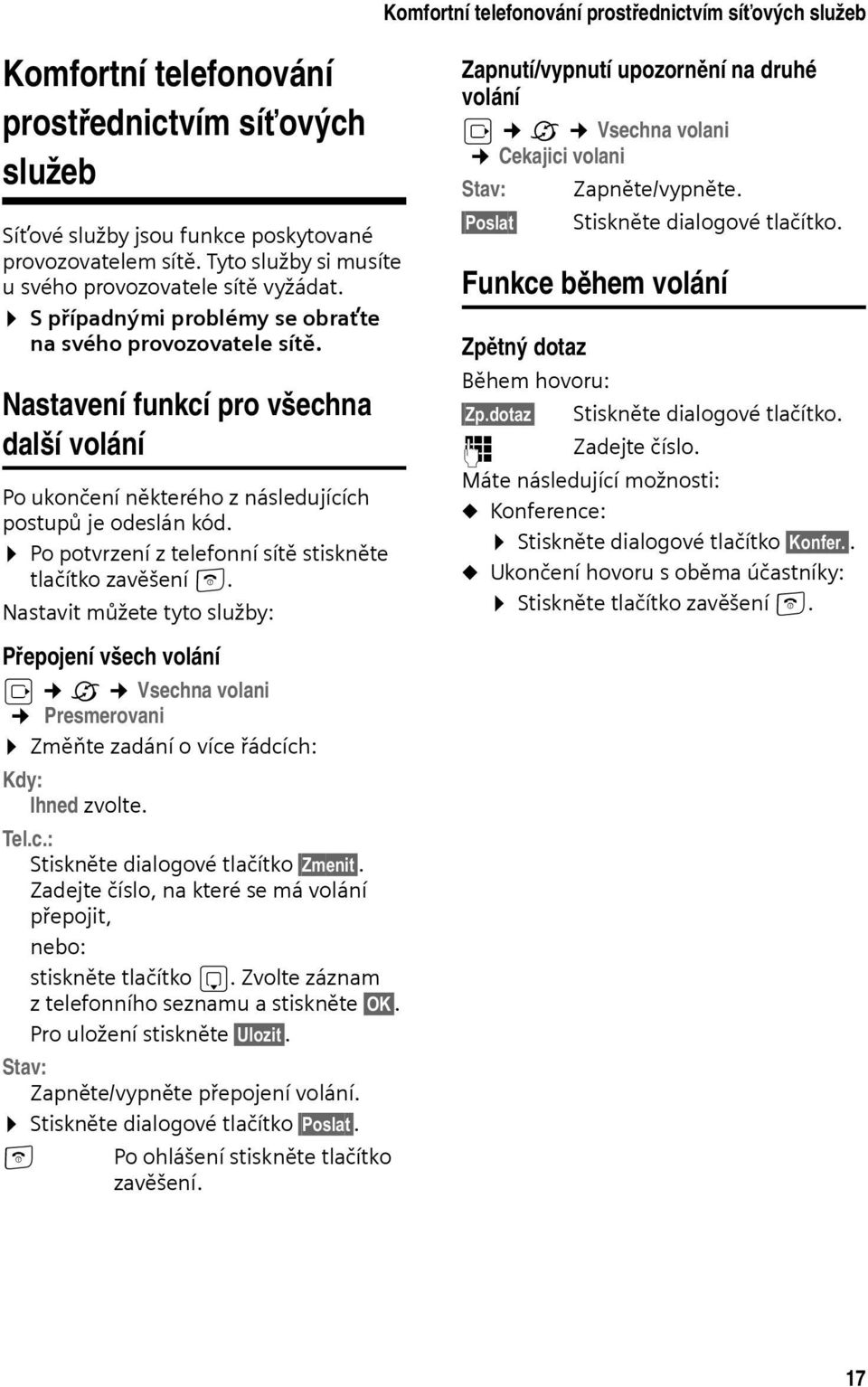 Nastavení funkcí pro všechna další volání Po ukončení některého z následujících postupů je odeslán kód. Po potvrzení z telefonní sítě stiskněte tlačítko zavěšení a.