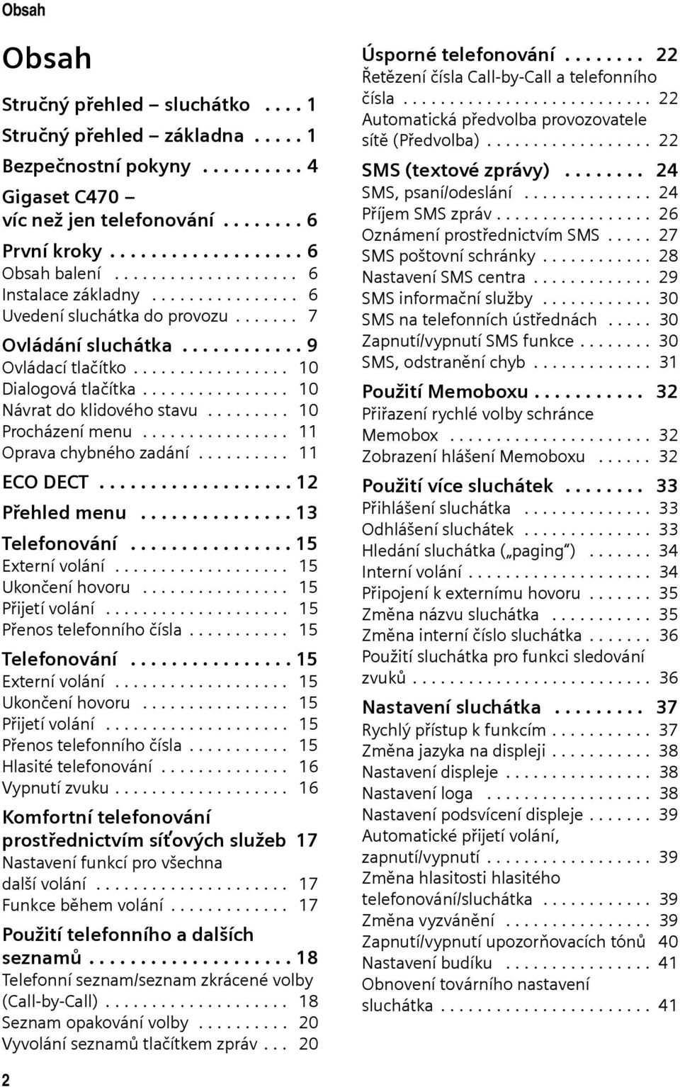 ............... 10 Návrat do klidového stavu......... 10 Procházení menu................ 11 Oprava chybného zadání.......... 11 ECO DECT................... 12 Přehled menu............... 13 Telefonování.