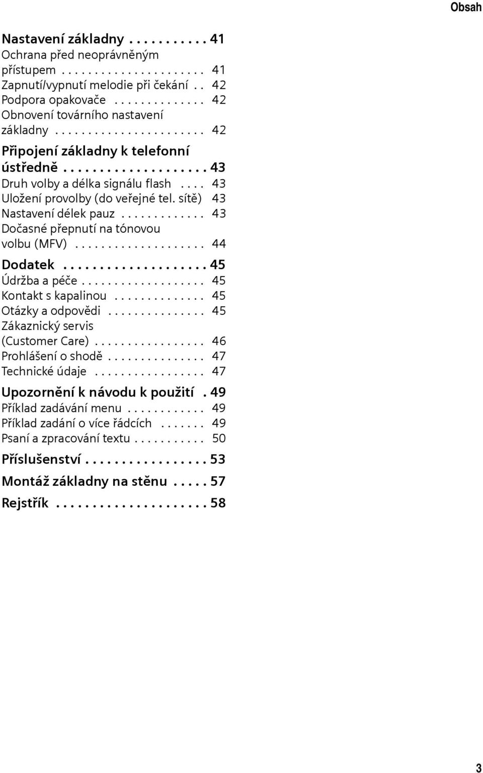 ............ 43 Dočasné přepnutí na tónovou volbu (MFV).................... 44 Dodatek.................... 45 Údržba a péče................... 45 Kontakt s kapalinou.............. 45 Otázky a odpovědi.