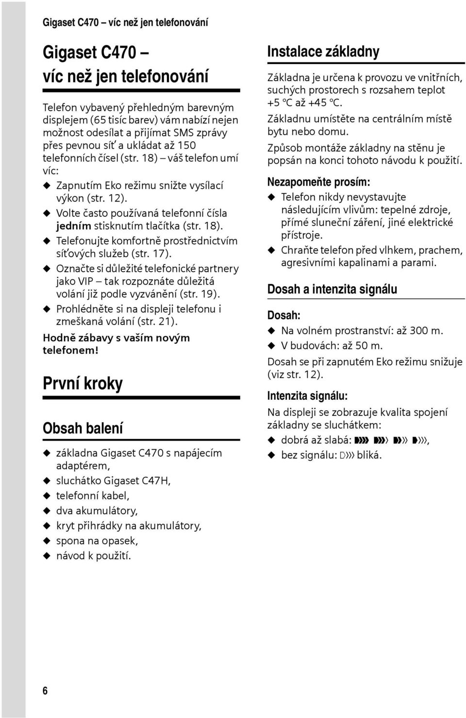 u Volte často používaná telefonní čísla jedním stisknutím tlačítka (str. 18). u Telefonujte komfortně prostřednictvím síťových služeb (str. 17).