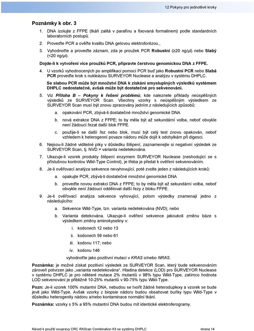 Dojde-li k vytvoření více proužků PCR, připravte čerstvou genomickou DNA z FFPE. 4.