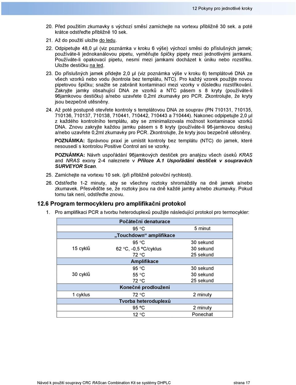 Používáte-li opakovací pipetu, nesmí mezi jamkami docházet k úniku nebo rozstřiku. Uložte destičku na led. 23.