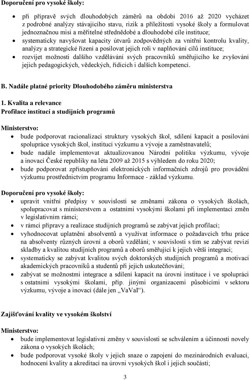 možnosti dalšího vzdělávání svých pracovníků směřujícího ke zvyšování jejich pedagogických, vědeckých, řídících i dalších kompetencí. B. Nadále platné priority Dlouhodobého záměru ministerstva 1.