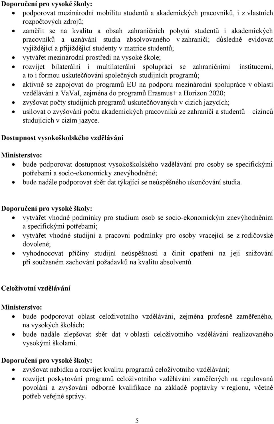 spolupráci se zahraničními institucemi, a to i formou uskutečňování společných studijních programů; aktivně se zapojovat do programů EU na podporu mezinárodní spolupráce v oblasti vzdělávání a VaVaI,