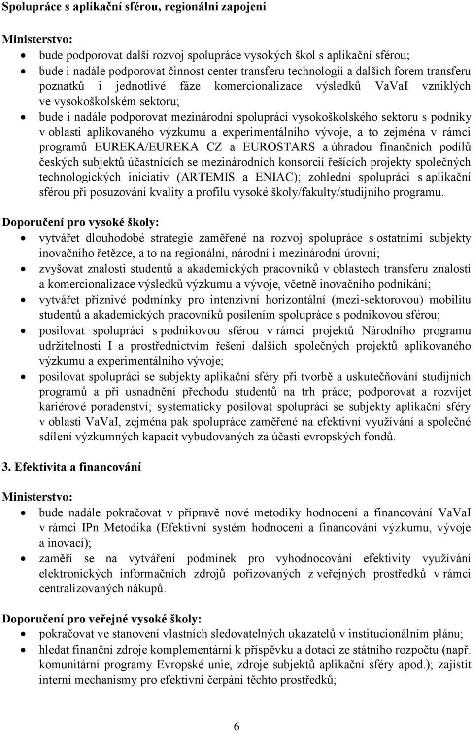 oblasti aplikovaného výzkumu a experimentálního vývoje, a to zejména v rámci programů EUREKA/EUREKA CZ a EUROSTARS a úhradou finančních podílů českých subjektů účastnících se mezinárodních konsorcií