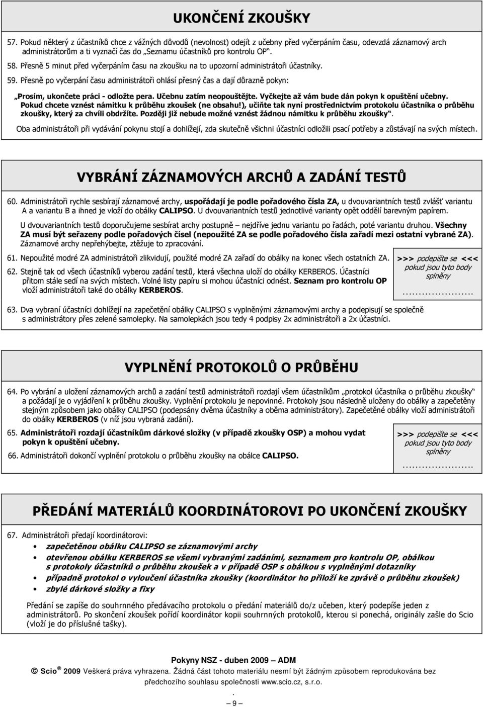 ukončete práci - odložte pera Učebnu zatím neopouštějte Vyčkejte až vám bude dán pokyn k opuštění učebny Pokud chcete vznést námitku k průběhu zkoušek (ne obsahu!