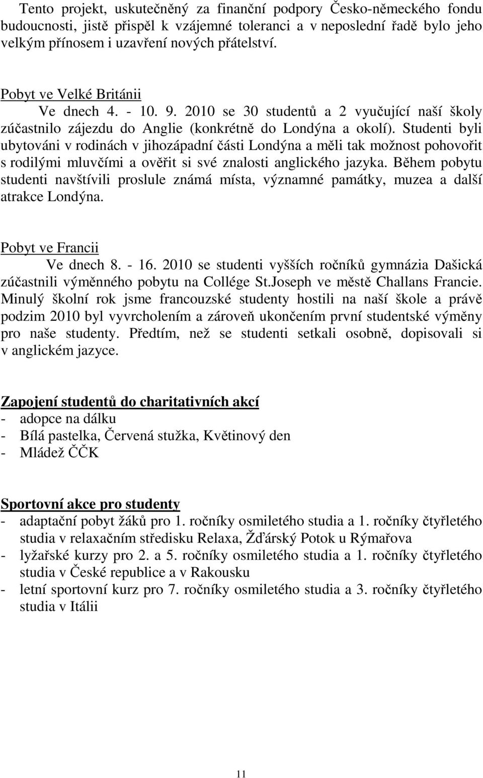 Studenti byli ubytováni v rodinách v jihozápadní části Londýna a měli tak možnost pohovořit s rodilými mluvčími a ověřit si své znalosti anglického jazyka.