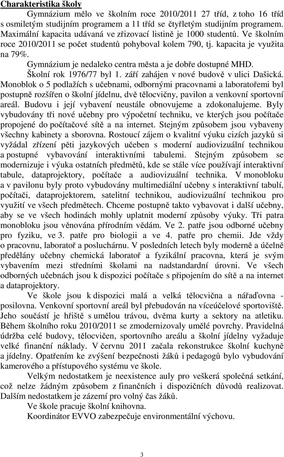 Gymnázium je nedaleko centra města a je dobře dostupné MHD. Školní rok 1976/77 byl 1. září zahájen v nové budově v ulici Dašická.