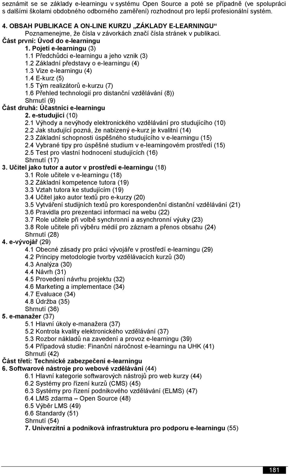 1 Předchůdci e-learningu a jeho vznik (3) 1.2 Základní představy o e-learningu (4) 1.3 Vize e-learningu (4) 1.4 E-kurz (5) 1.5 Tým realizátorů e-kurzu (7) 1.