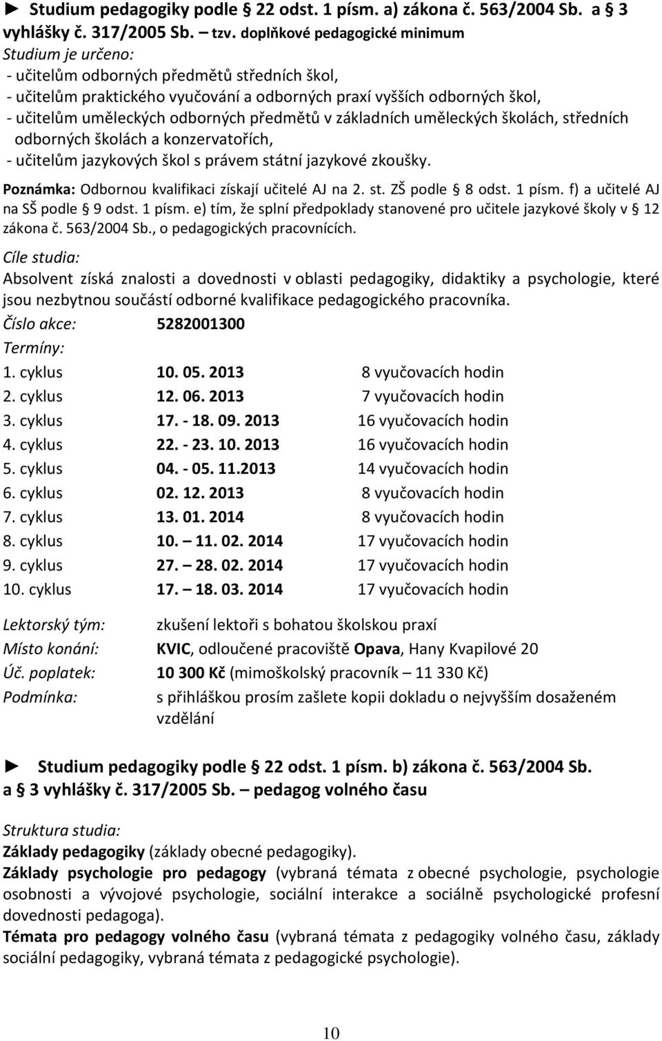 odborných předmětů v základních uměleckých školách, středních odborných školách a konzervatořích, - učitelům jazykových škol s právem státní jazykové zkoušky.