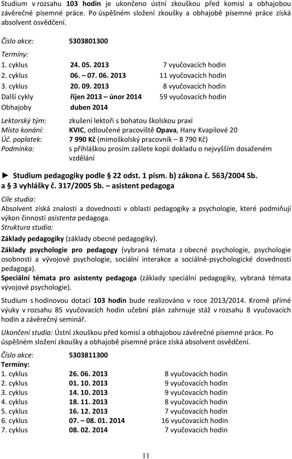 2013 8 vyučovacích hodin Další cykly říjen 2013 únor 2014 59 vyučovacích hodin Obhajoby duben 2014 Lektorský tým: zkušení lektoři s bohatou školskou praxí Místo konání: KVIC, odloučené pracoviště