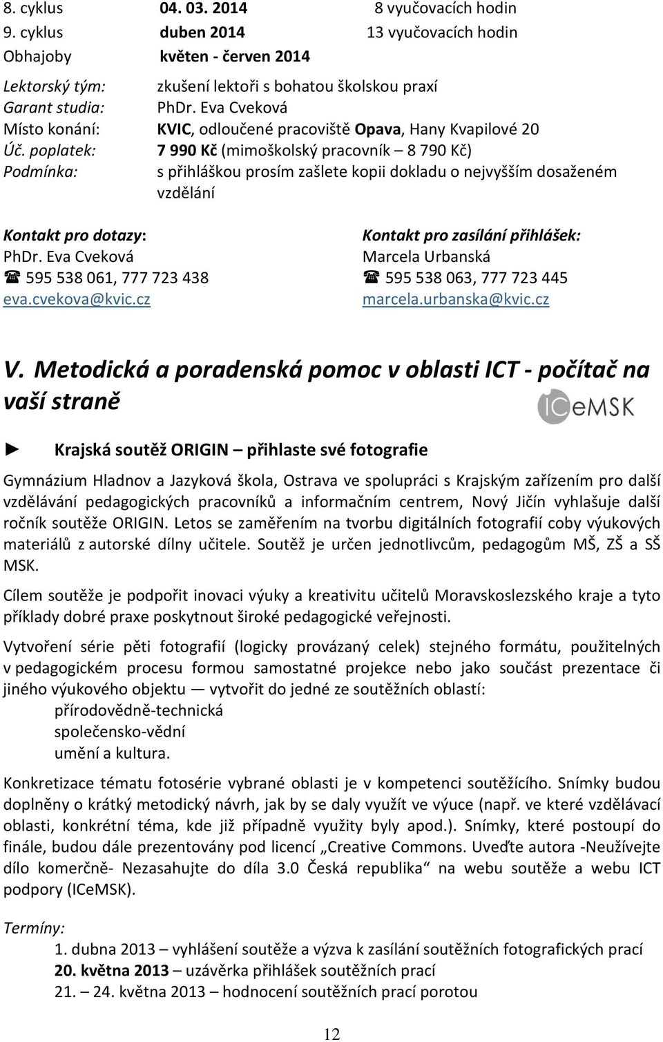 poplatek: 7990 Kč (mimoškolský pracovník 8 790 Kč) Podmínka: s přihláškou prosím zašlete kopii dokladu o nejvyšším dosaženém vzdělání Kontakt pro dotazy: Kontakt pro zasílání přihlášek: PhDr.